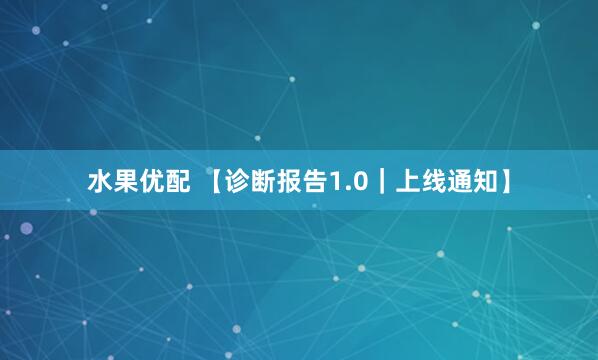 水果优配 【诊断报告1.0｜上线通知】